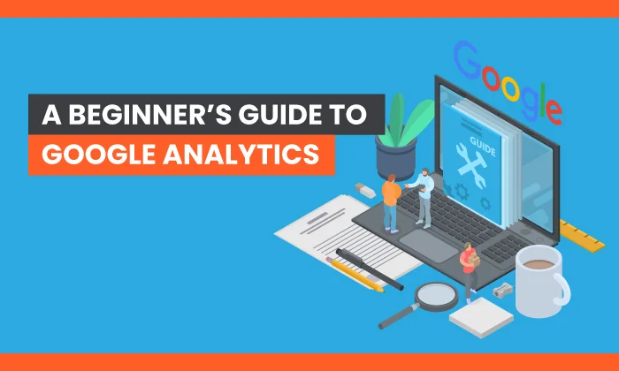 A Beginner's Guide to Understanding Google Analytics":